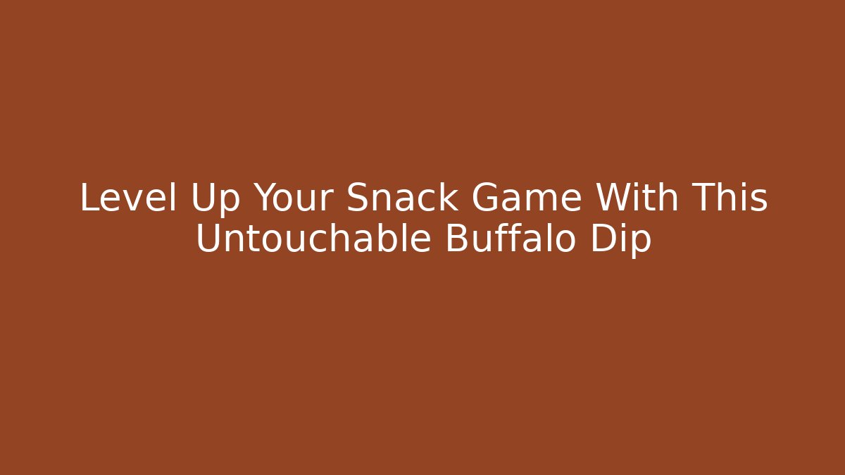 Level Up Your Snack Game With This Untouchable Buffalo Dip
