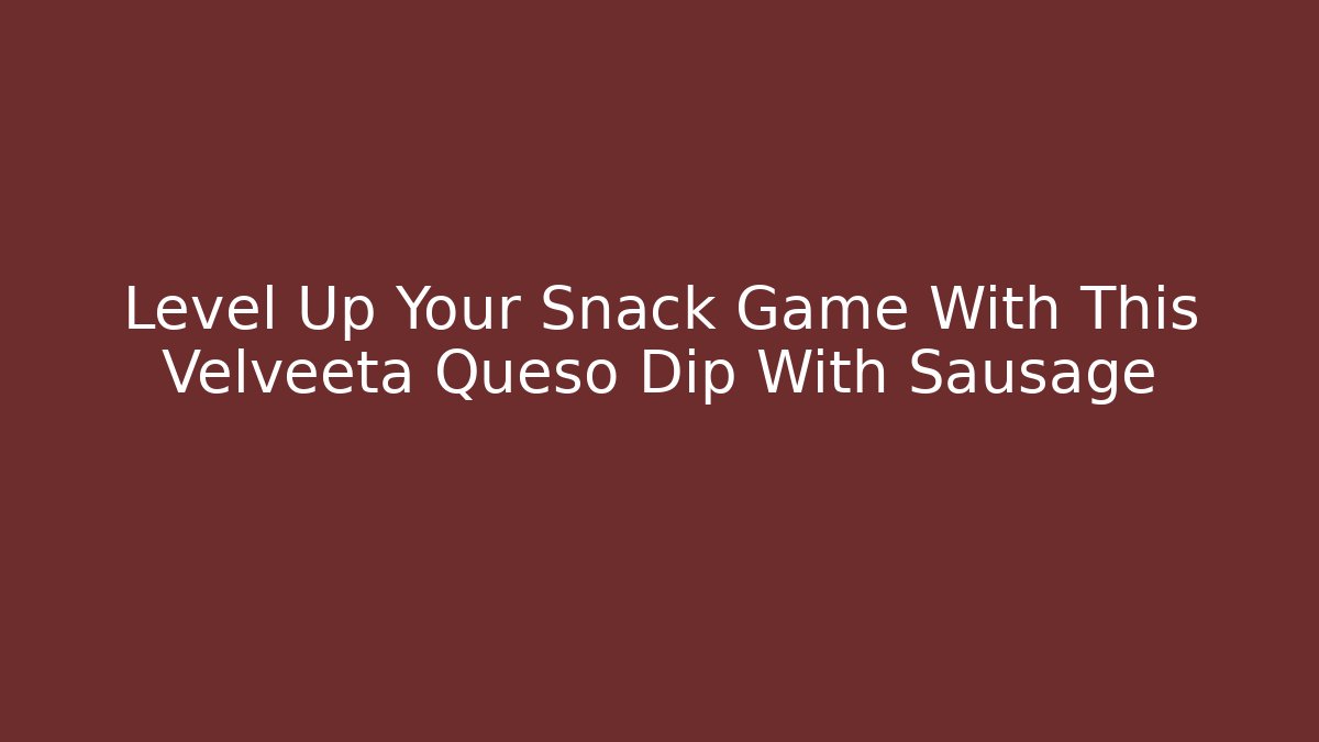Level Up Your Snack Game With This Velveeta Queso Dip With Sausage