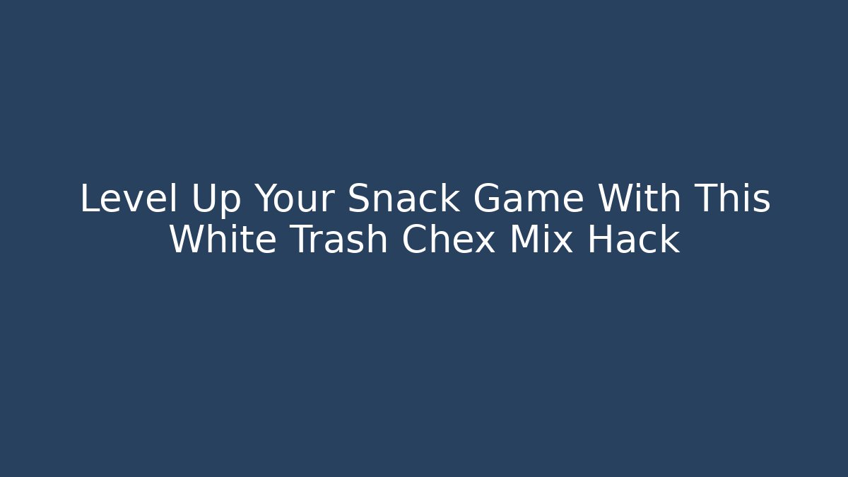 Level Up Your Snack Game With This White Trash Chex Mix Hack