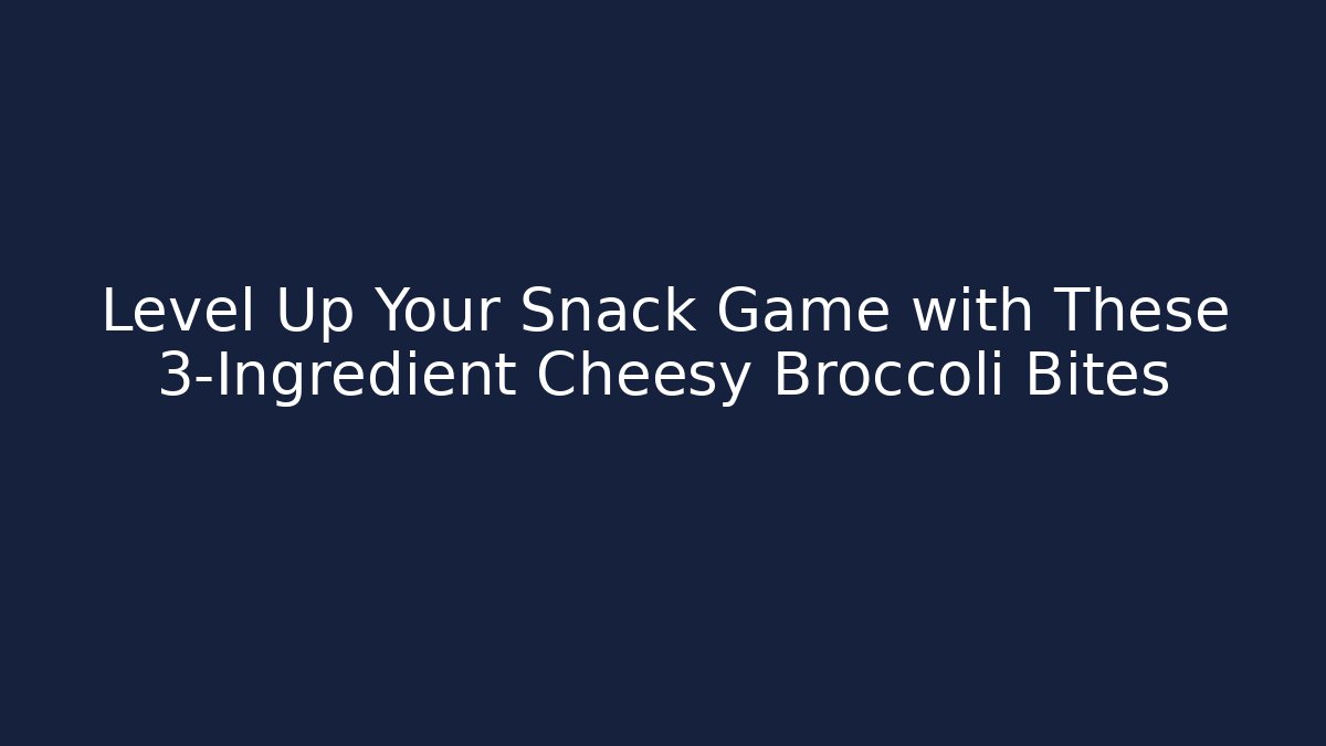 Level Up Your Snack Game with These 3-Ingredient Cheesy Broccoli Bites