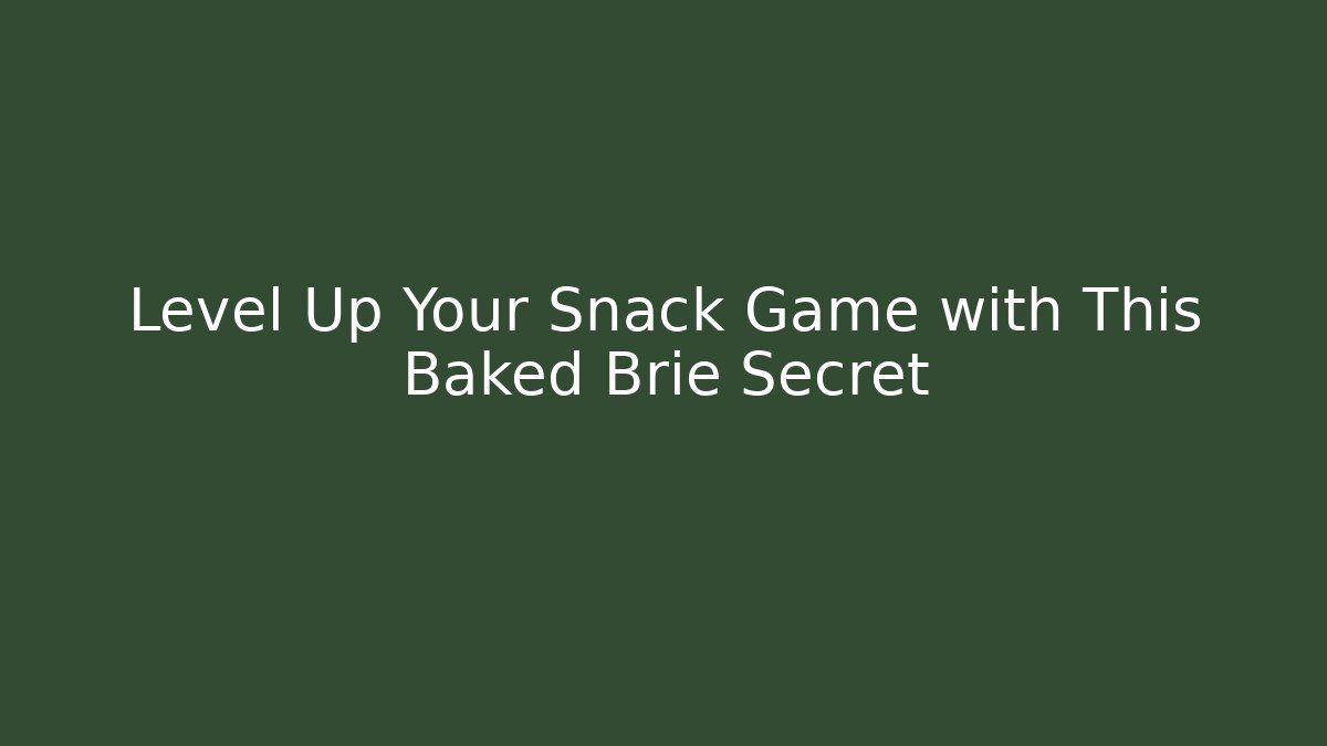 Level Up Your Snack Game with This Baked Brie Secret