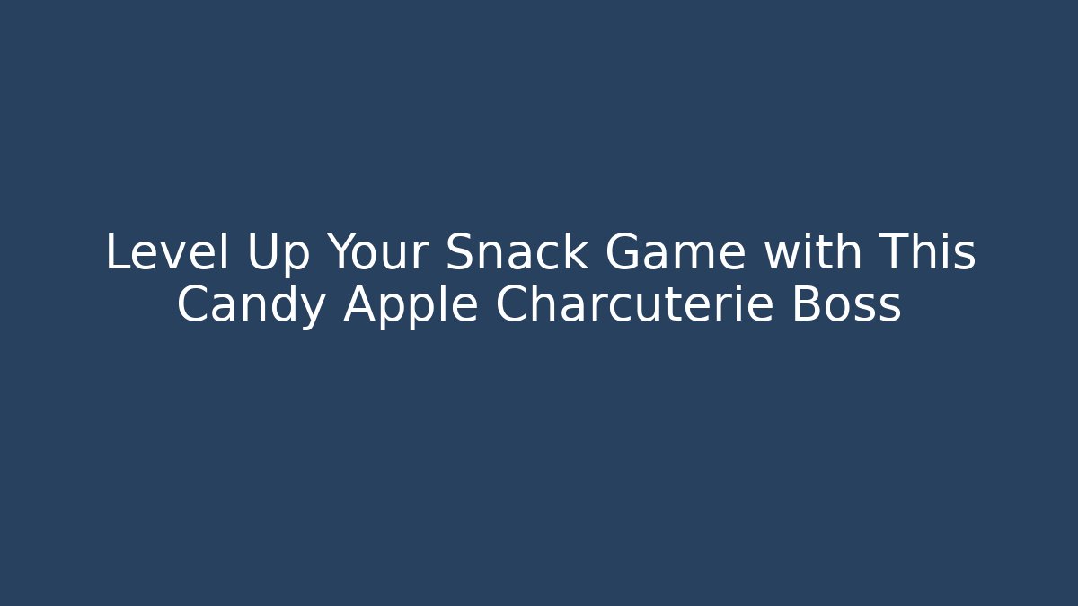 Level Up Your Snack Game with This Candy Apple Charcuterie Boss