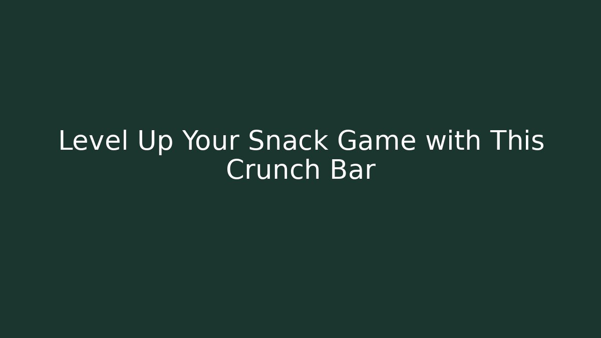 Level Up Your Snack Game with This Crunch Bar
