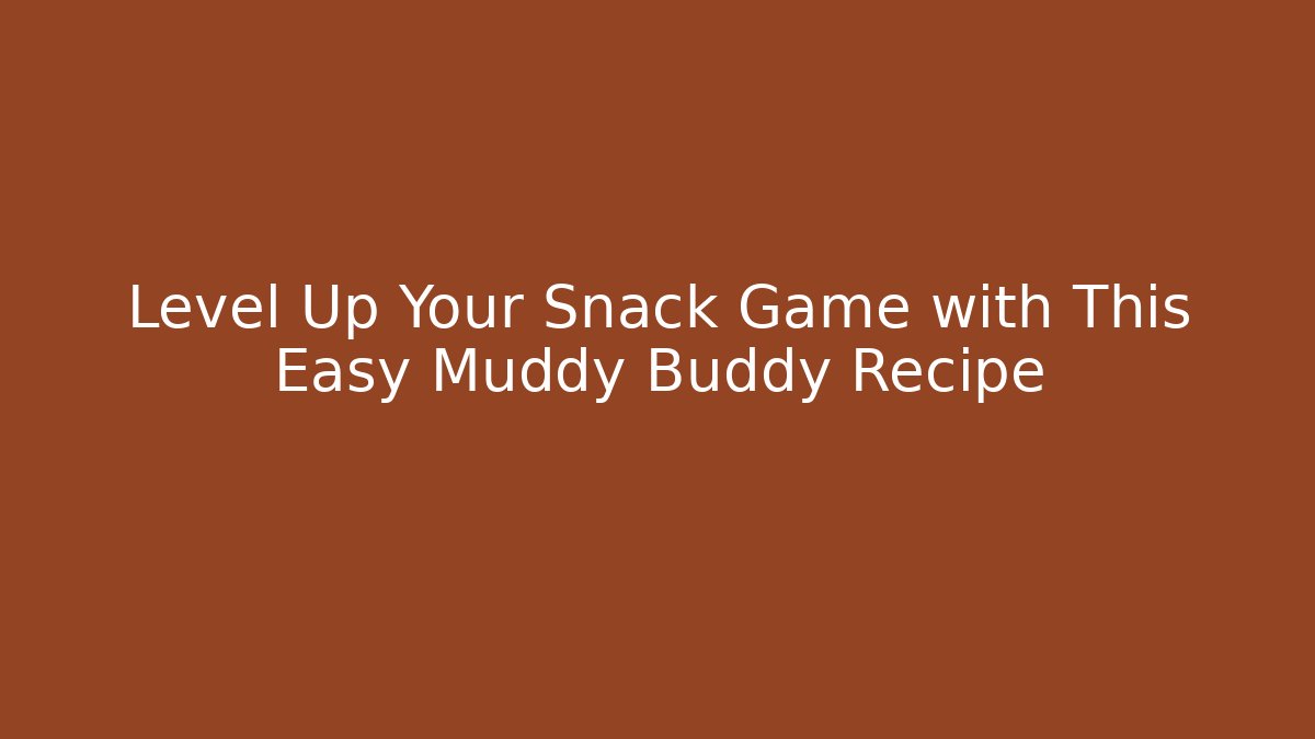 Level Up Your Snack Game with This Easy Muddy Buddy Recipe