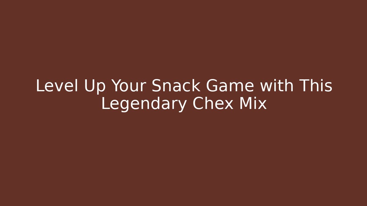 Level Up Your Snack Game with This Legendary Chex Mix - Critter Realm