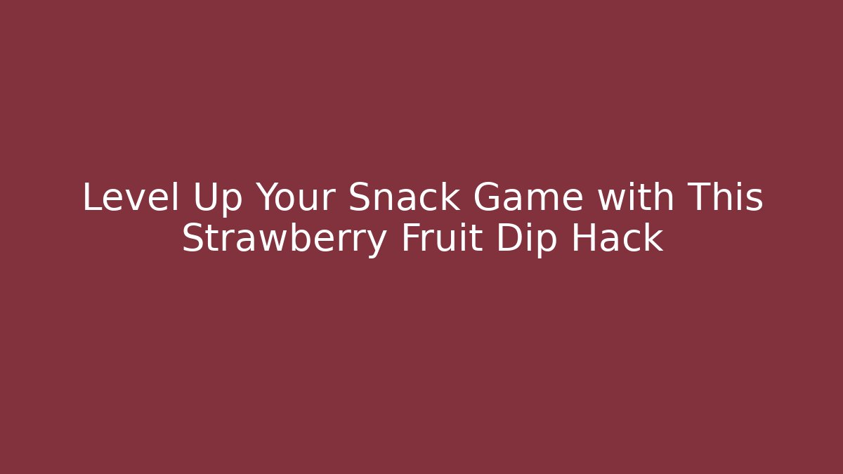 Level Up Your Snack Game with This Strawberry Fruit Dip Hack