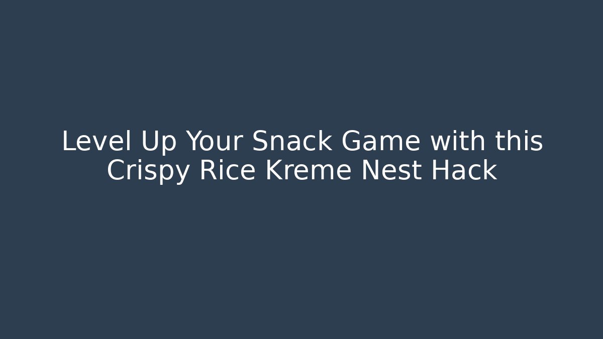 Level Up Your Snack Game with this Crispy Rice Kreme Nest Hack