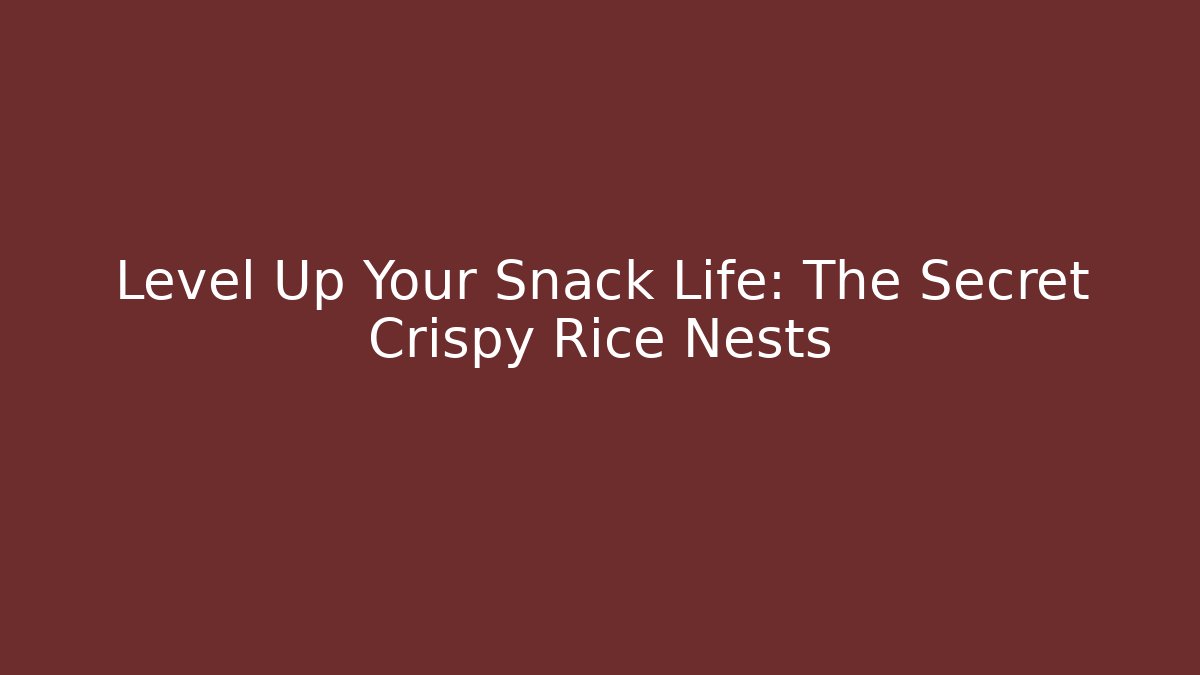 Level Up Your Snack Life: The Secret Crispy Rice Nests