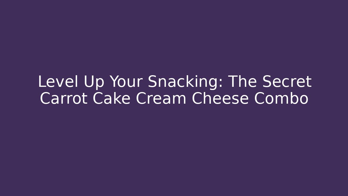 Level Up Your Snacking: The Secret Carrot Cake Cream Cheese Combo