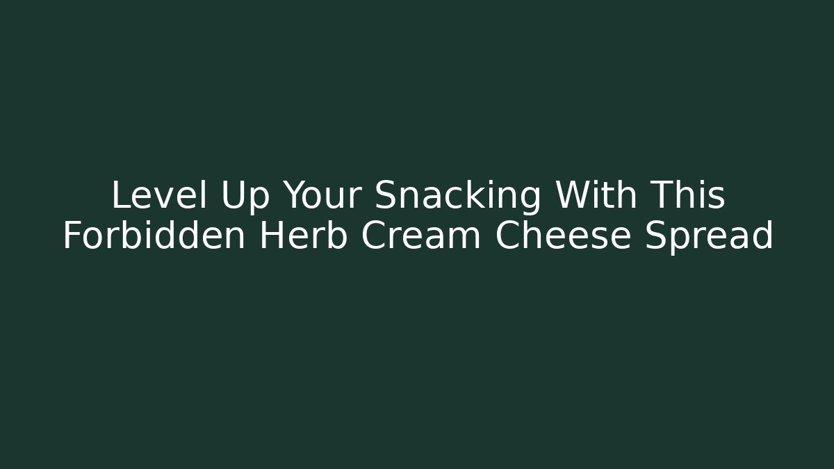 Level Up Your Snacking With This Forbidden Herb Cream Cheese Spread