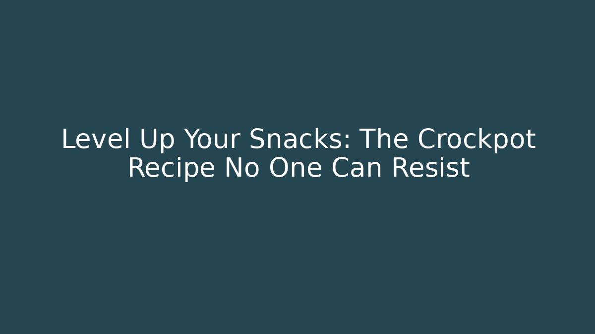 Level Up Your Snacks: The Crockpot Recipe No One Can Resist