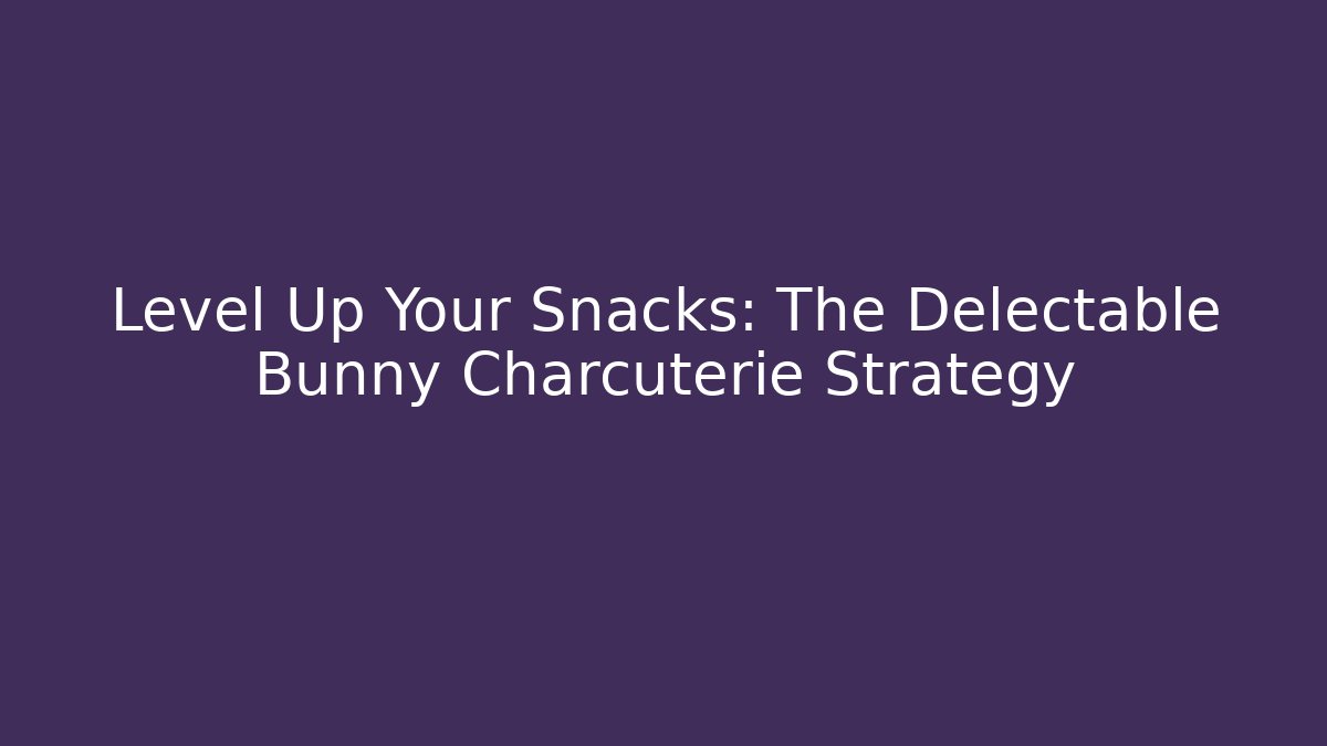 Level Up Your Snacks: The Delectable Bunny Charcuterie Strategy