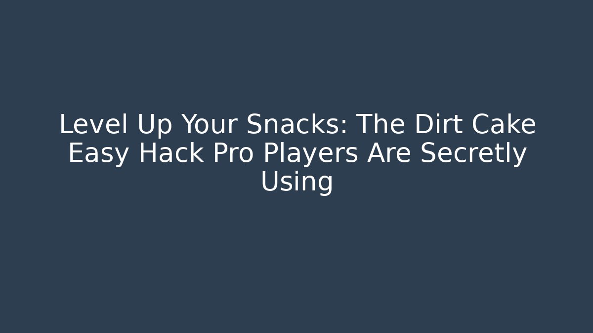 Level Up Your Snacks: The Dirt Cake Easy Hack Pro Players Are Secretly Using