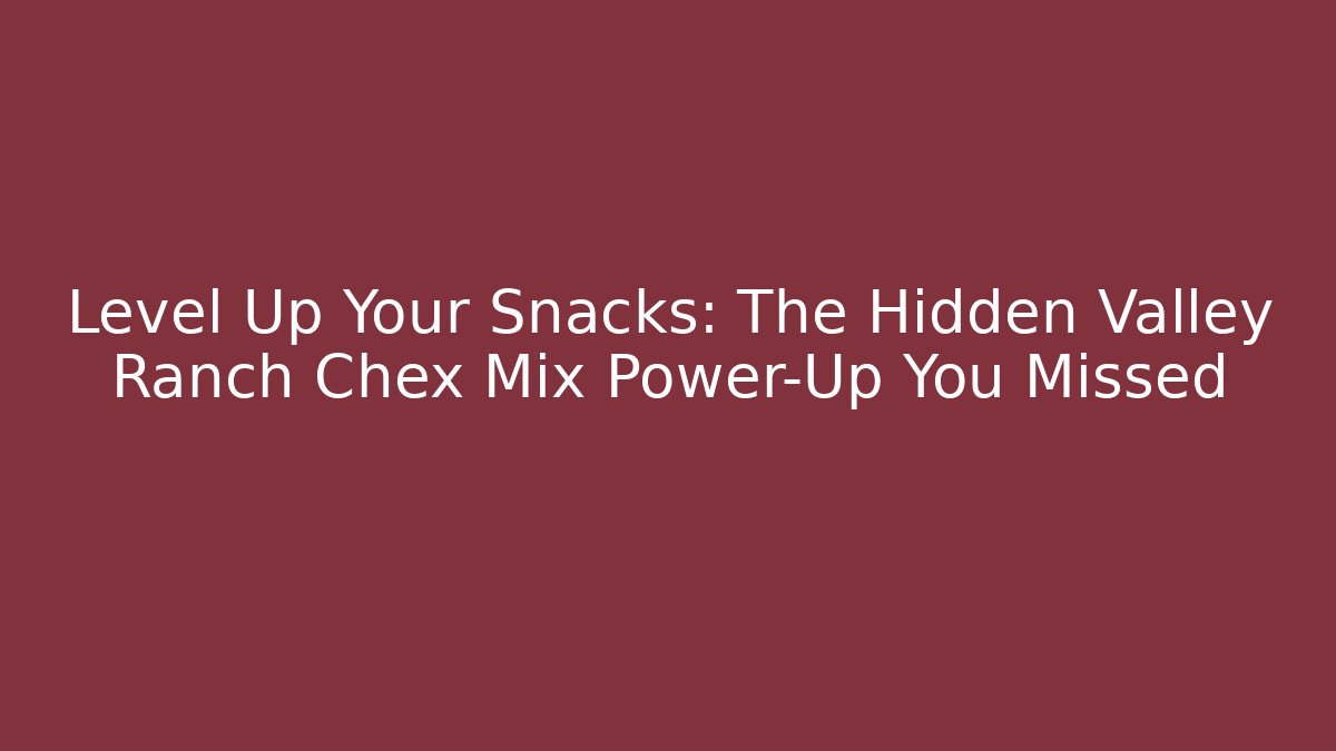 Level Up Your Snacks: The Hidden Valley Ranch Chex Mix Power-Up You Missed