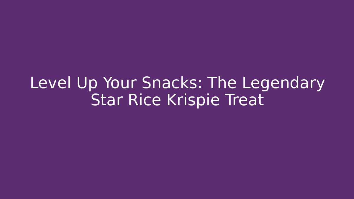 Level Up Your Snacks: The Legendary Star Rice Krispie Treat