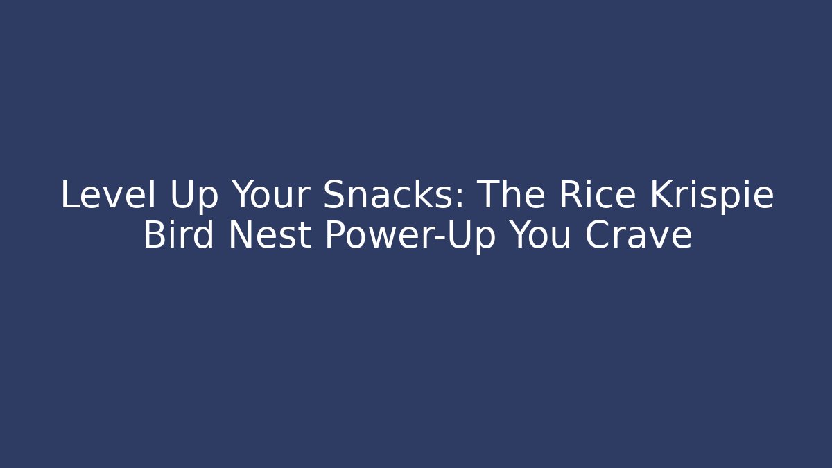 Level Up Your Snacks: The Rice Krispie Bird Nest Power-Up You Crave