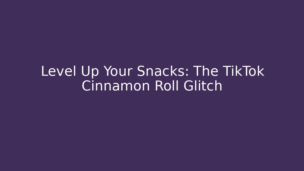 Level Up Your Snacks: The TikTok Cinnamon Roll Glitch
