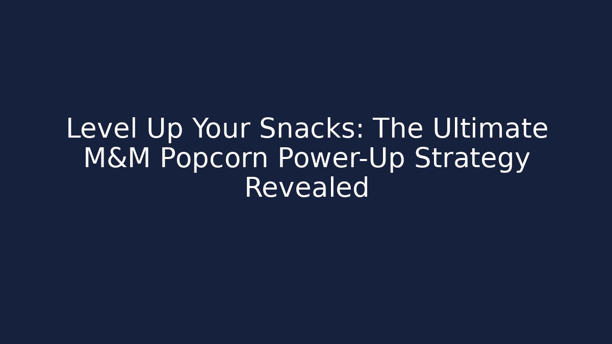 Level Up Your Snacks: The Ultimate M&M Popcorn Power-Up Strategy Revealed