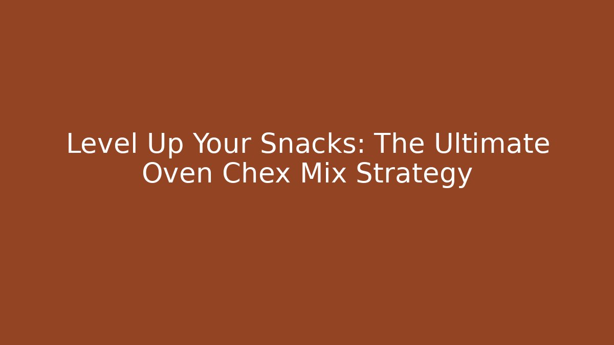 Level Up Your Snacks: The Ultimate Oven Chex Mix Strategy