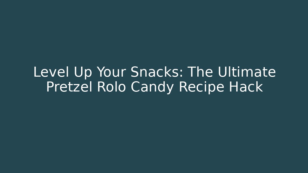 Level Up Your Snacks: The Ultimate Pretzel Rolo Candy Recipe Hack