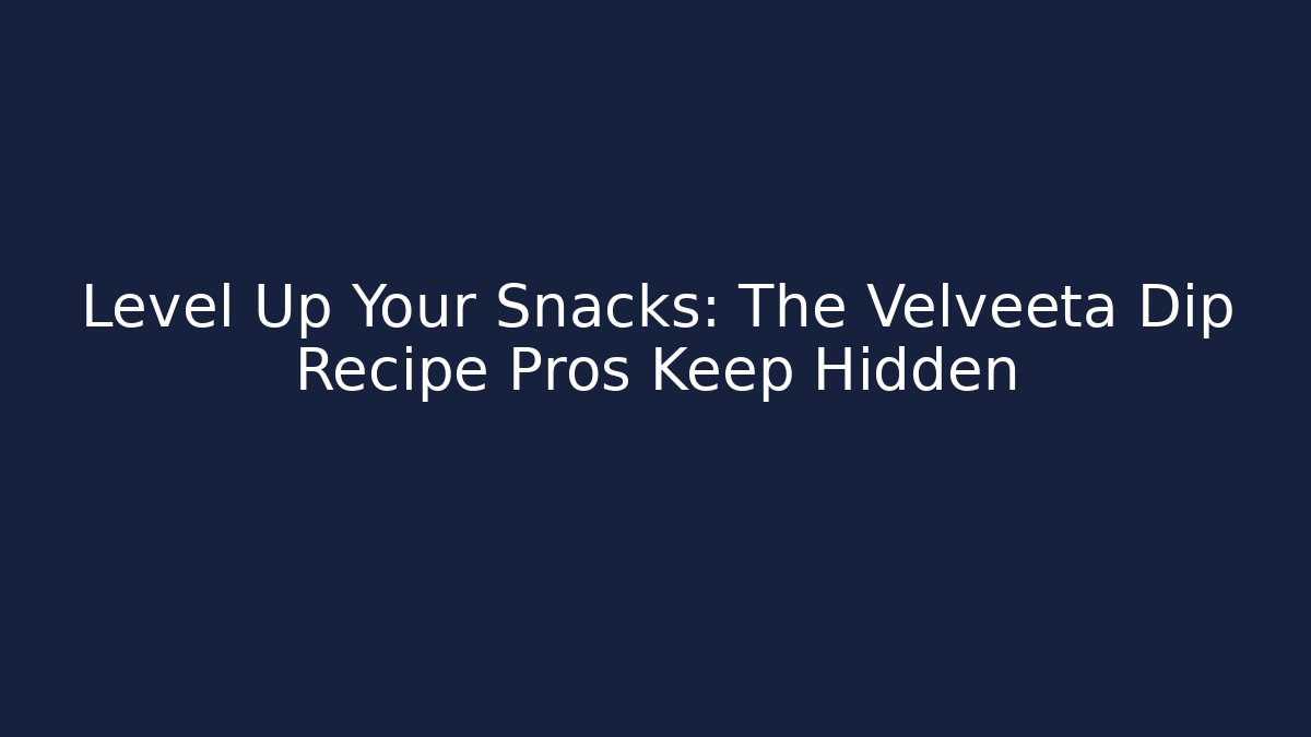 Level Up Your Snacks: The Velveeta Dip Recipe Pros Keep Hidden