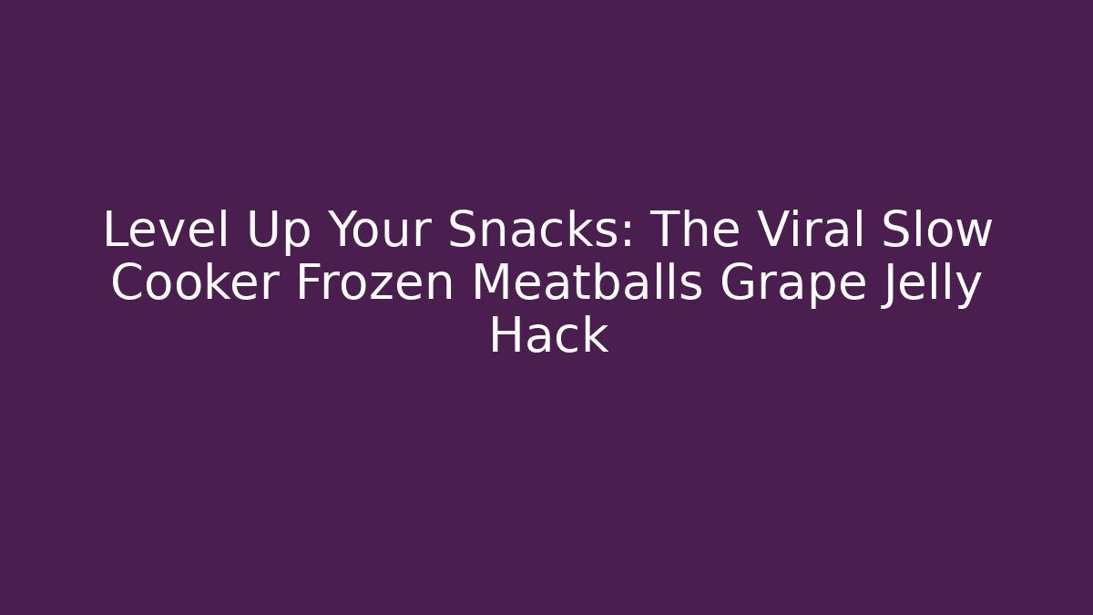 Level Up Your Snacks: The Viral Slow Cooker Frozen Meatballs Grape Jelly Hack