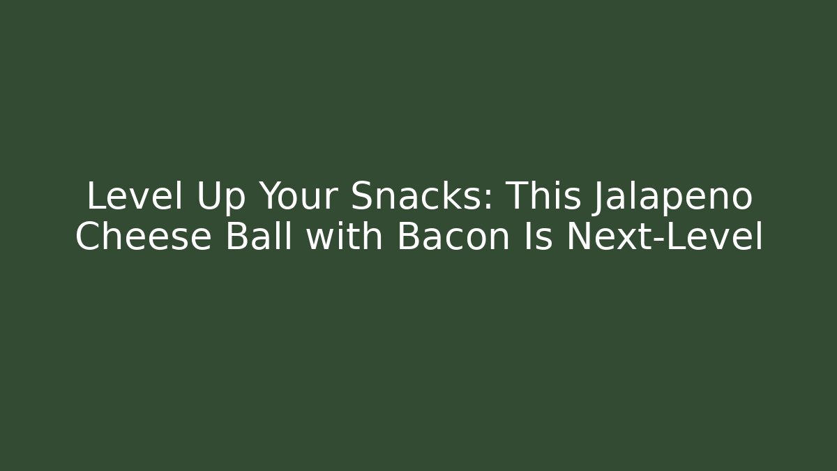 Level Up Your Snacks: This Jalapeño Cheese Ball with Bacon Is Next-Level - Critter Realm