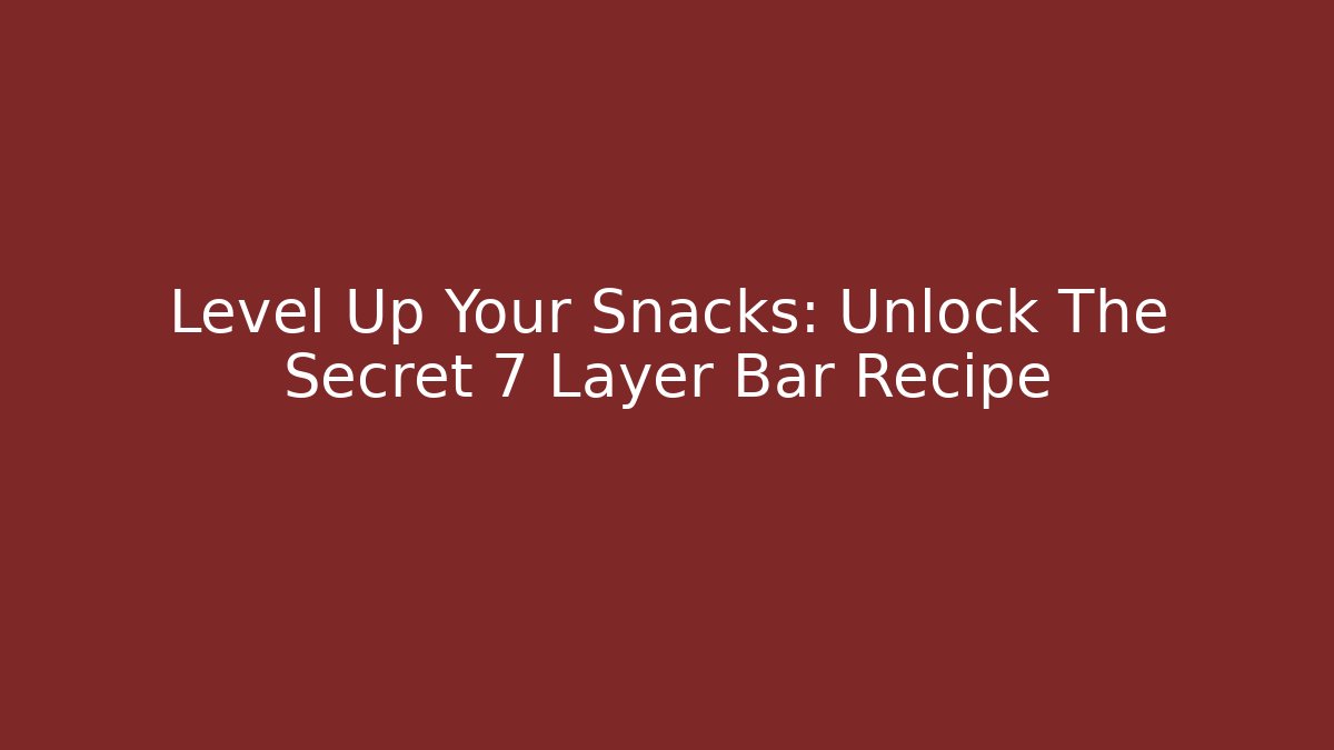 Level Up Your Snacks: Unlock The Secret 7 Layer Bar Recipe