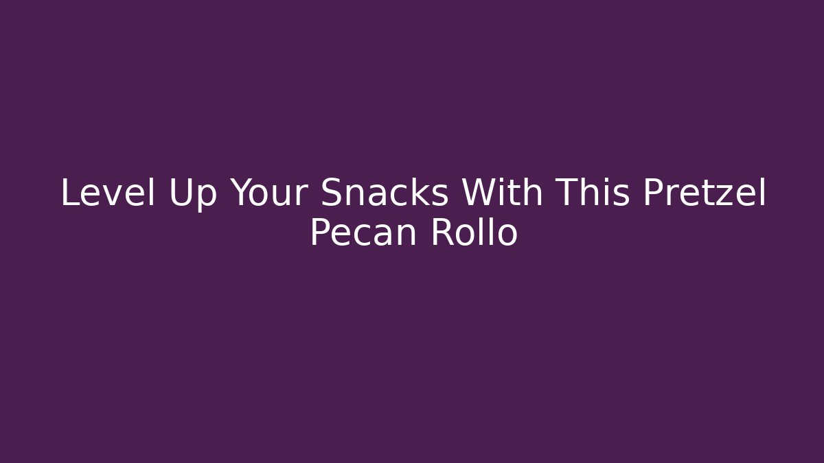 Level Up Your Snacks With This Pretzel Pecan Rollo