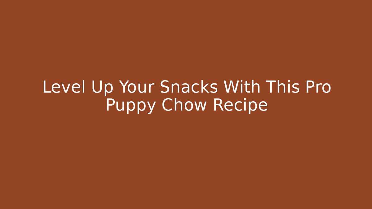 Level Up Your Snacks With This Pro Puppy Chow Recipe