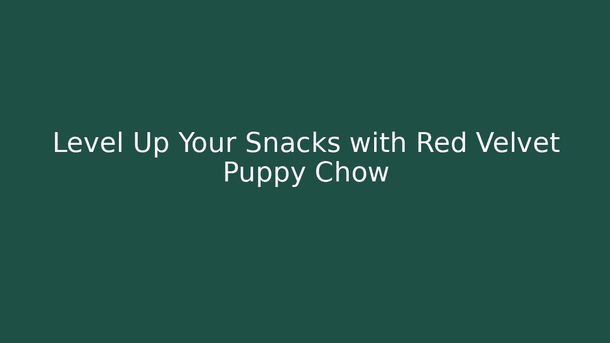Level Up Your Snacks with Red Velvet Puppy Chow