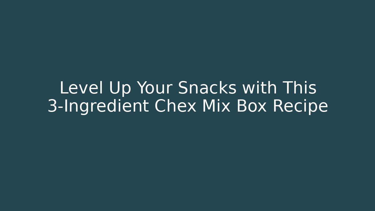 Level Up Your Snacks with This 3-Ingredient Chex Mix Box Recipe