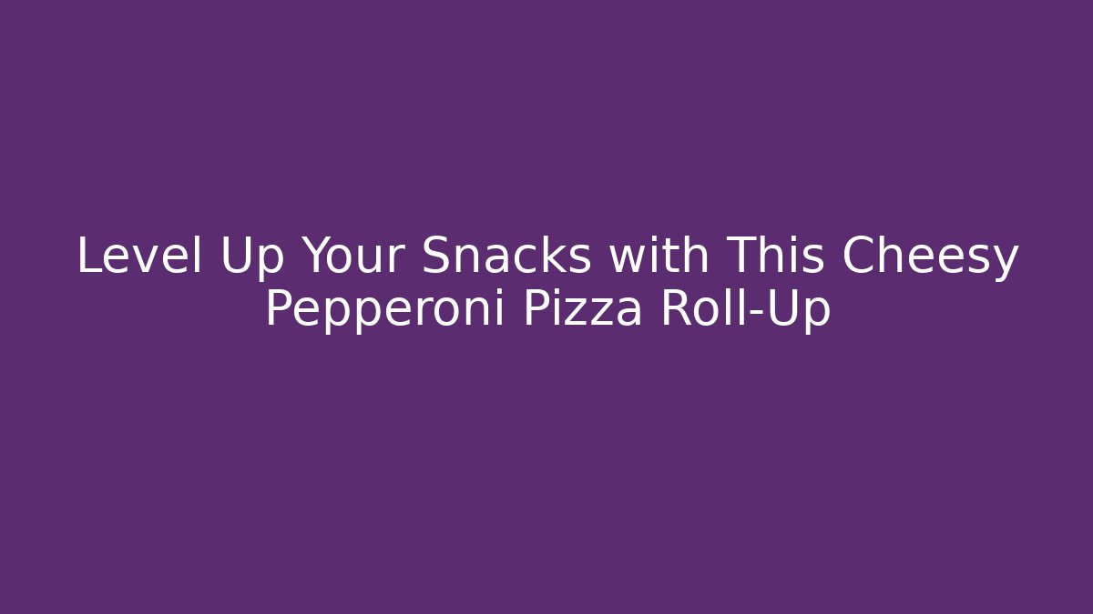 Level Up Your Snacks with This Cheesy Pepperoni Pizza Roll-Up