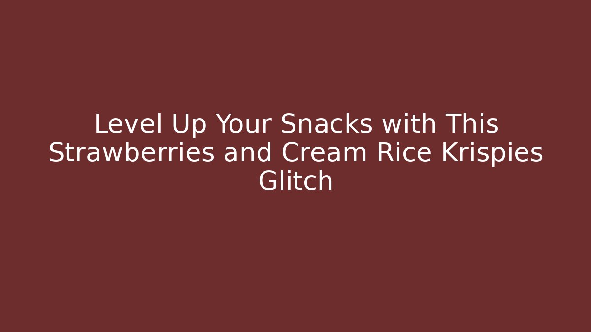 Level Up Your Snacks with This Strawberries and Cream Rice Krispies Glitch