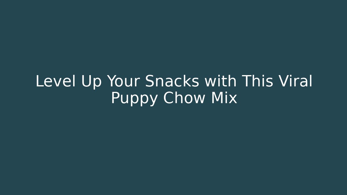 Level Up Your Snacks with This Viral Puppy Chow Mix