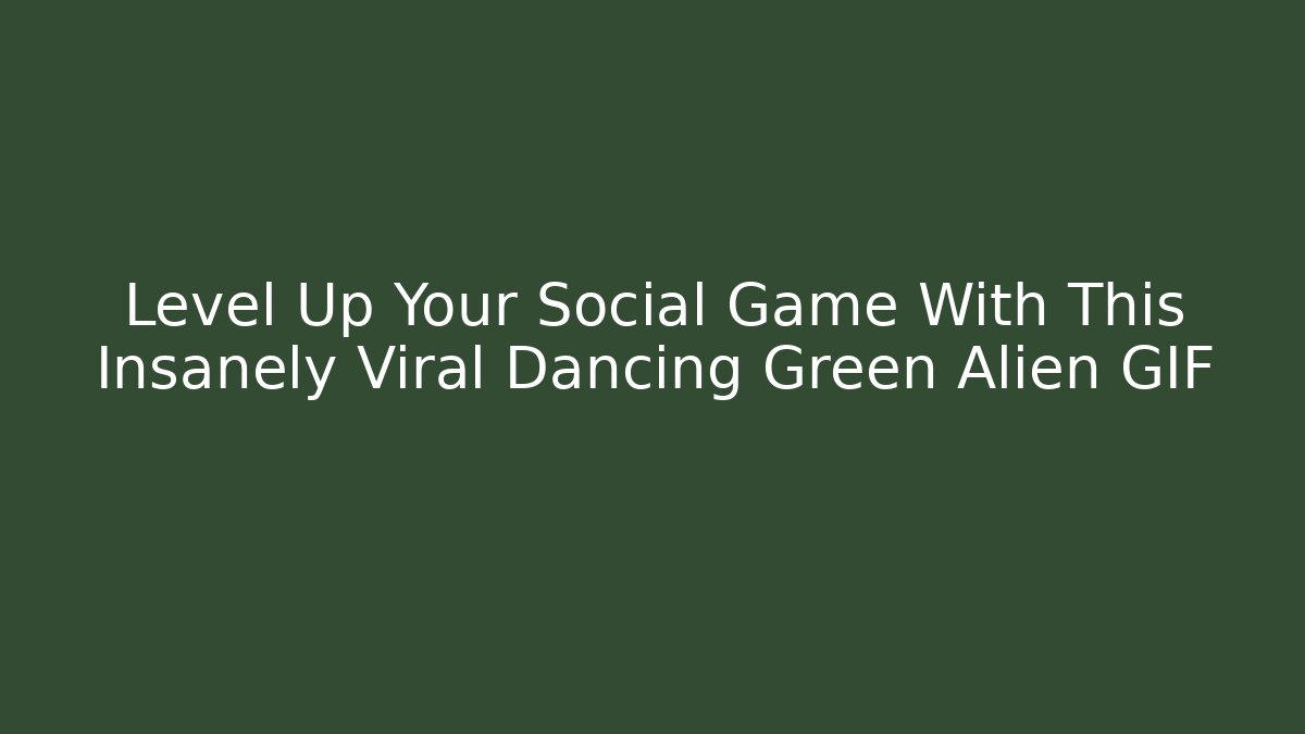 Level Up Your Social Game With This Insanely Viral Dancing Green Alien GIF
