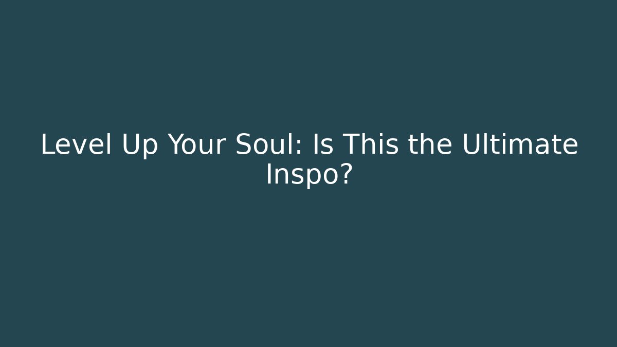 Level Up Your Soul: Is This the Ultimate Inspo?