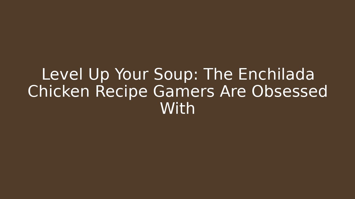 Level Up Your Soup: The Enchilada Chicken Recipe Gamers Are Obsessed With