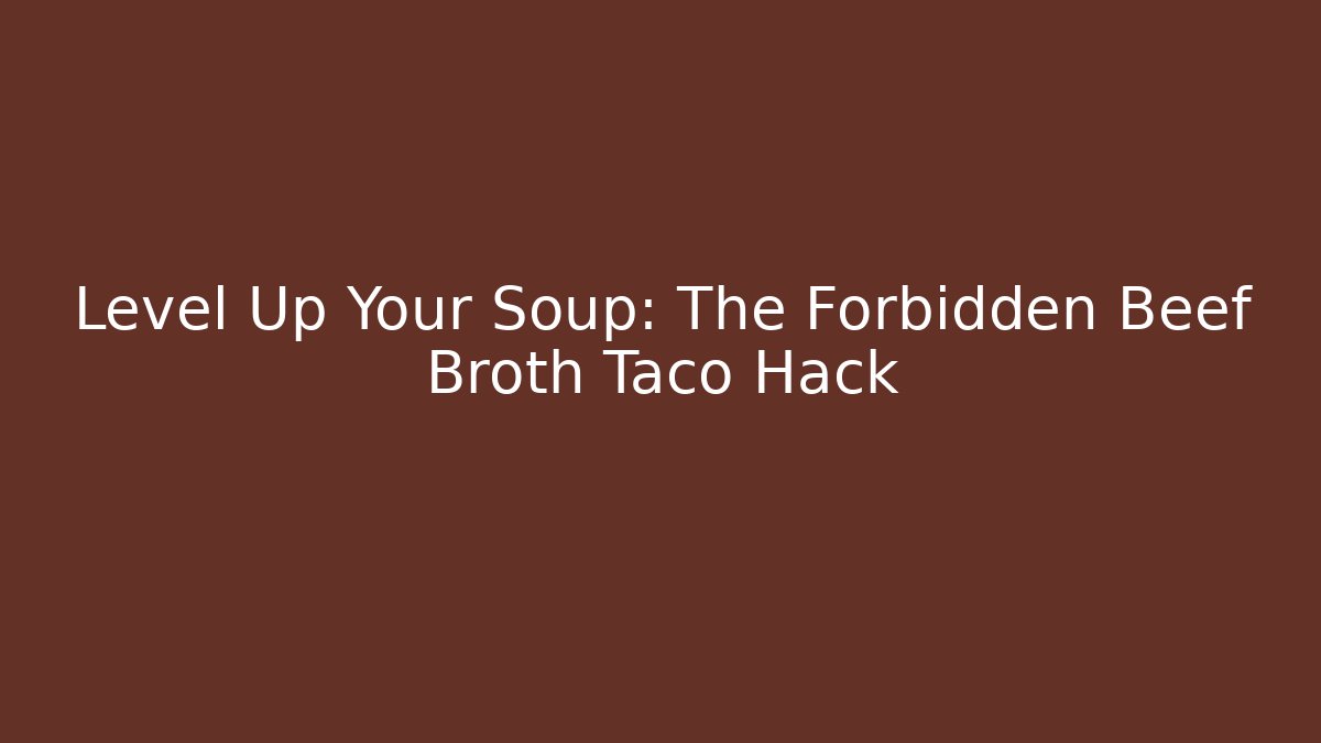 Level Up Your Soup: The Forbidden Beef Broth Taco Hack