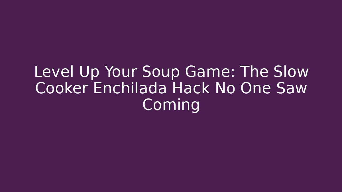 Level Up Your Soup Game: The Slow Cooker Enchilada Hack No One Saw Coming