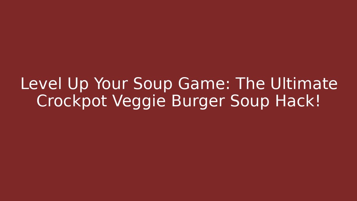 Level Up Your Soup Game: The Ultimate Crockpot Veggie Burger Soup Hack!