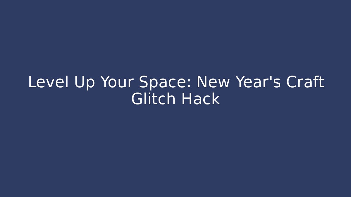 Level Up Your Space: New Year's Craft Glitch Hack