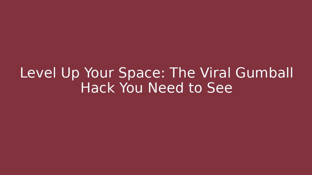 Level Up Your Space: The Viral Gumball Hack You Need to See