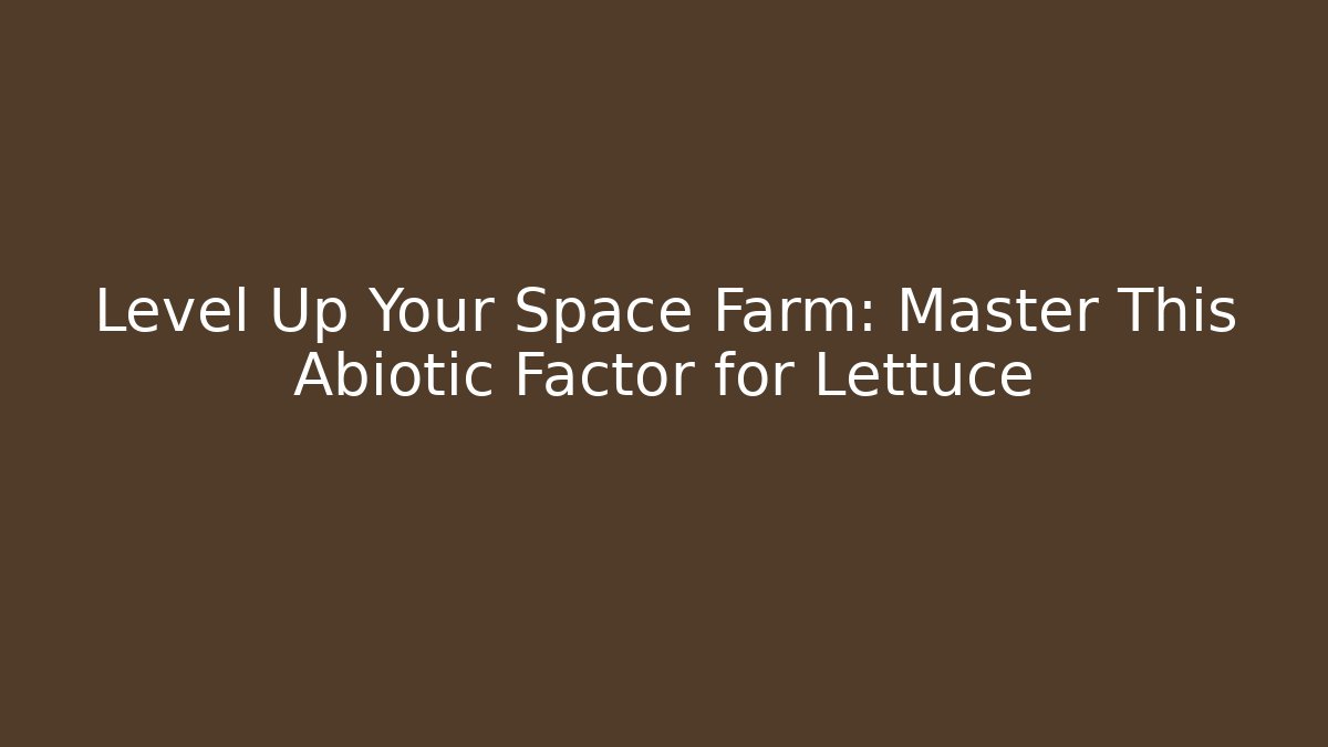 Level Up Your Space Farm: Master This Abiotic Factor for Lettuce
