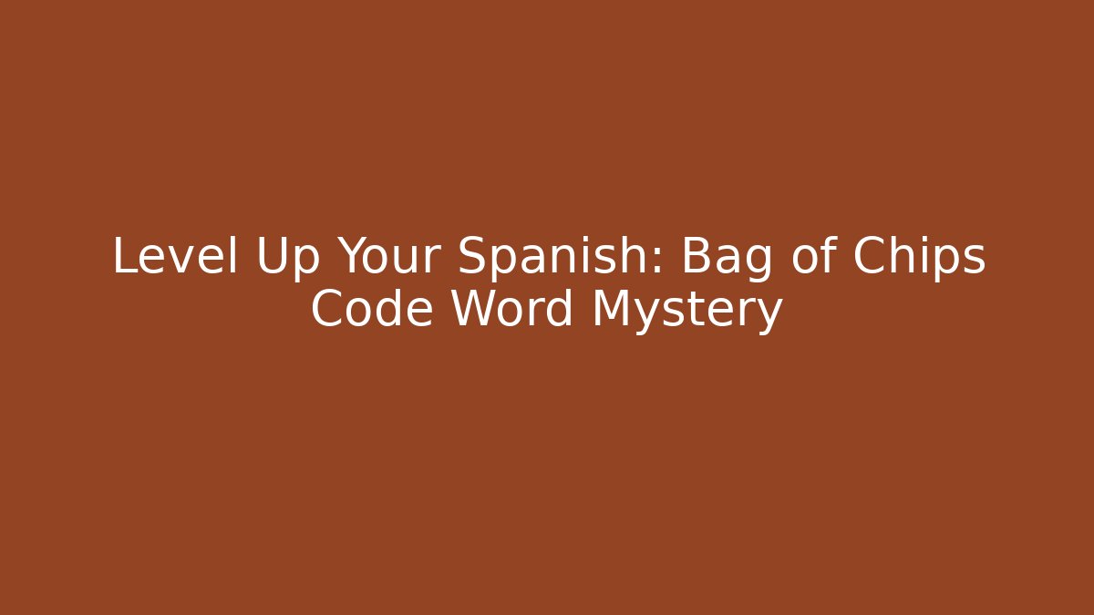 Level Up Your Spanish: Bag of Chips Code Word Mystery