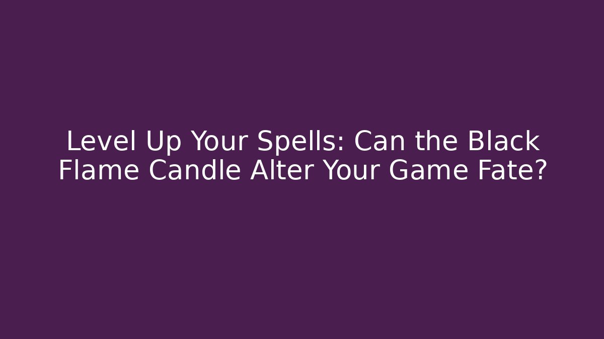 Level Up Your Spells: Can the Black Flame Candle Alter Your Game Fate?