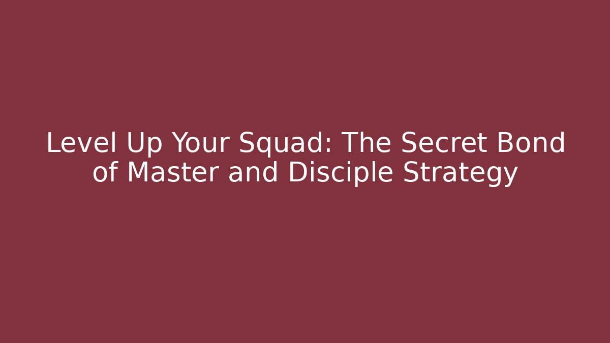 Level Up Your Squad: The Secret Bond of Master and Disciple Strategy