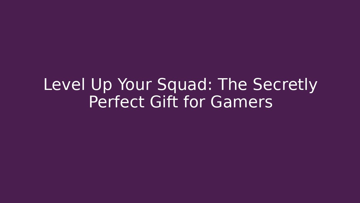Level Up Your Squad: The Secretly Perfect Gift for Gamers