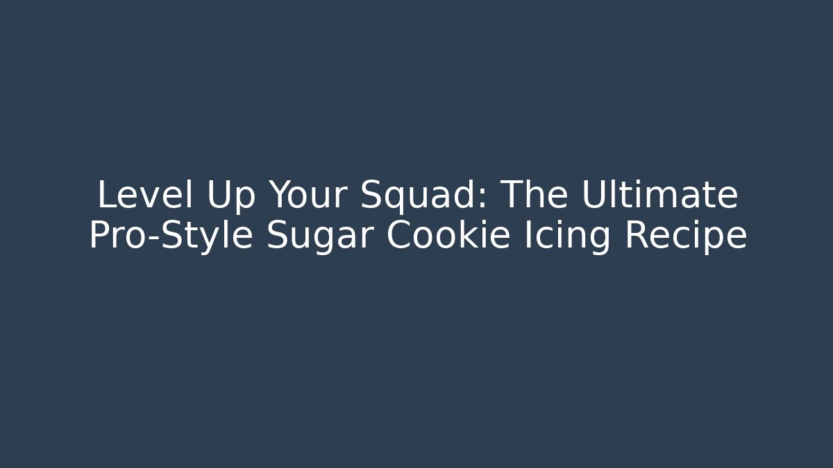 Level Up Your Squad: The Ultimate Pro-Style Sugar Cookie Icing Recipe