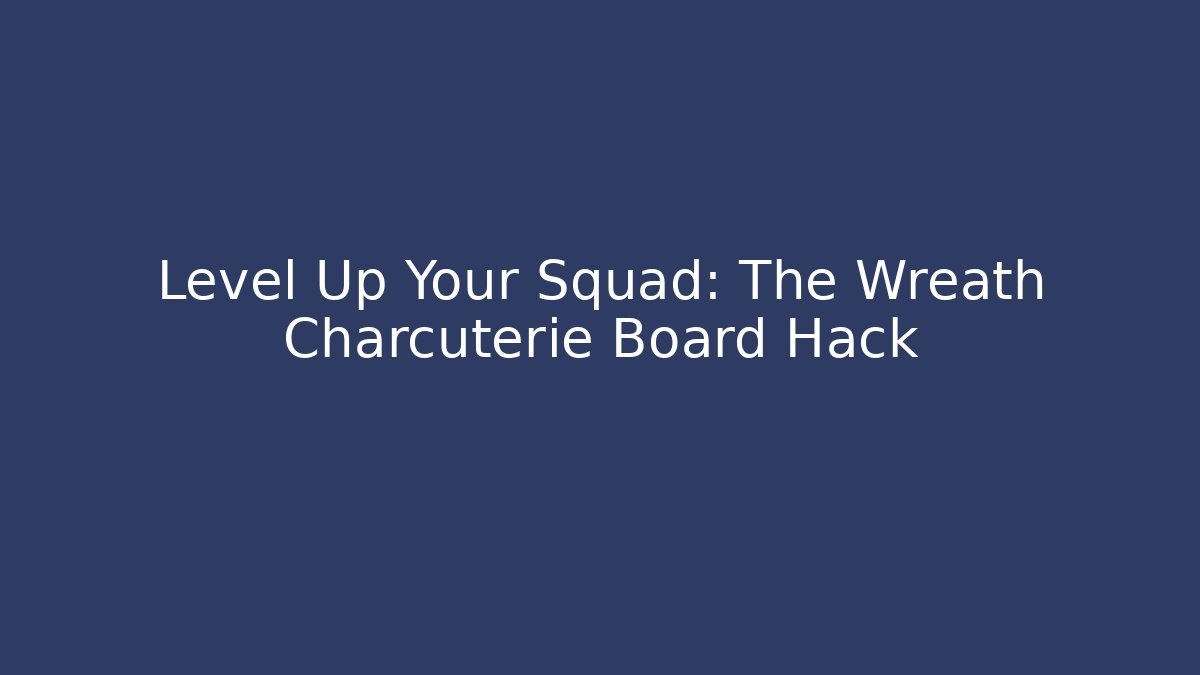 Level Up Your Squad: The Wreath Charcuterie Board Hack - Critter Realm